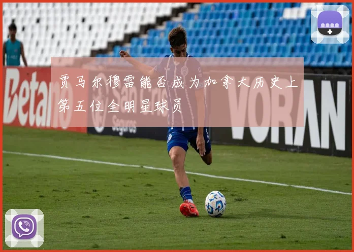 贾马尔穆雷能否成为加拿大历史上第五位全明星球员